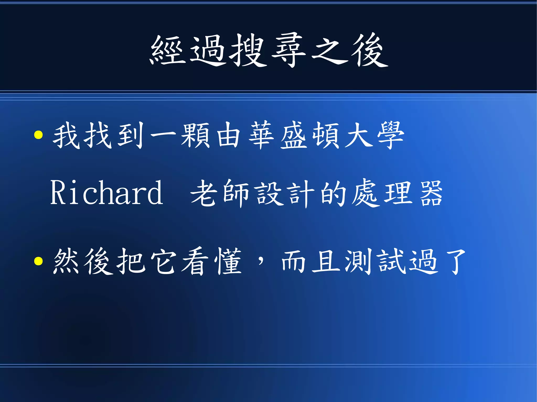 經過搜尋之後
● 我找到一顆由華盛頓大學
Richard 老師設計的處理器
● 然後把它看懂，而且測試過了
 