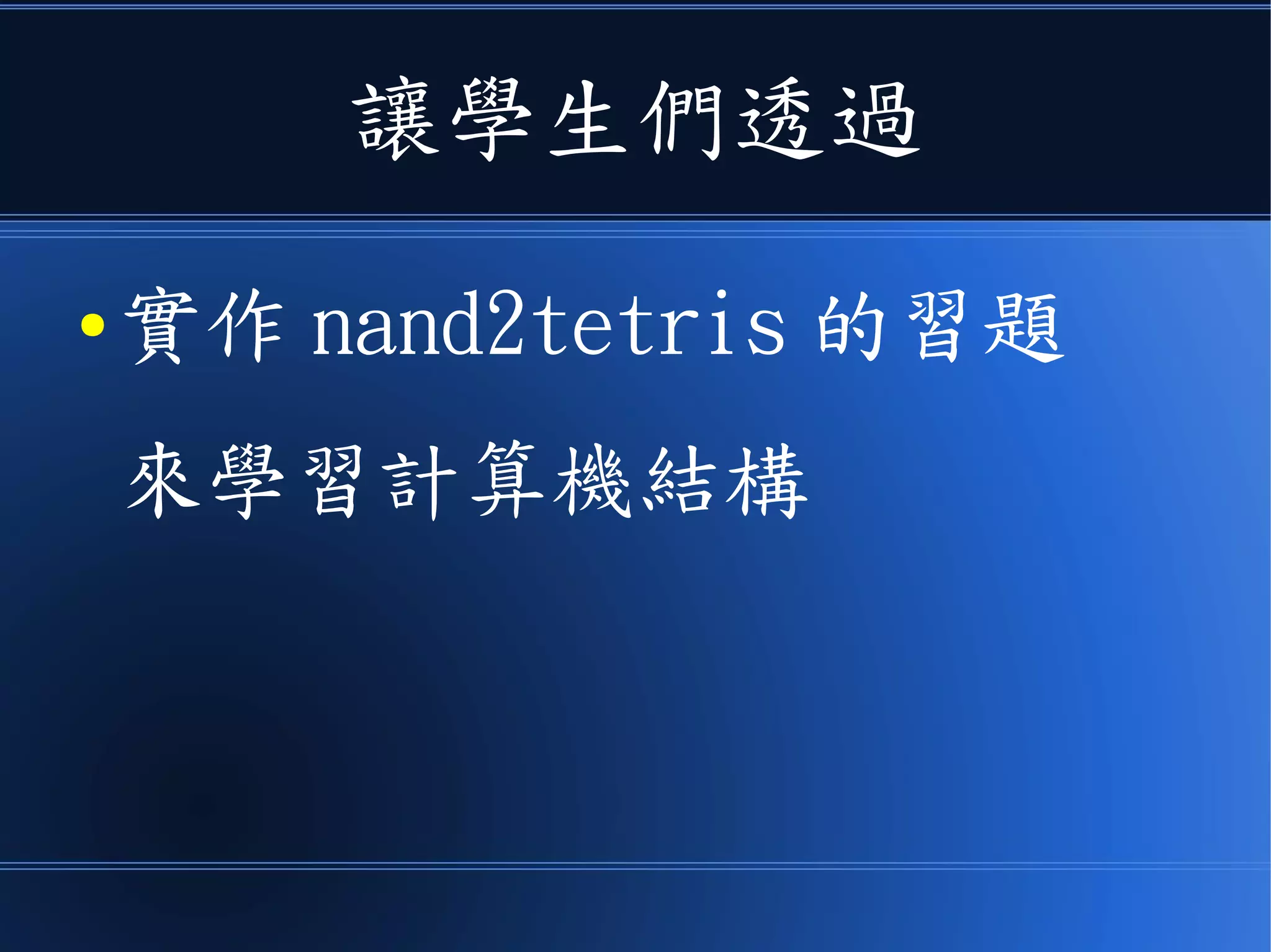 讓學生們透過
● 實作 nand2tetris 的習題
來學習計算機結構
 