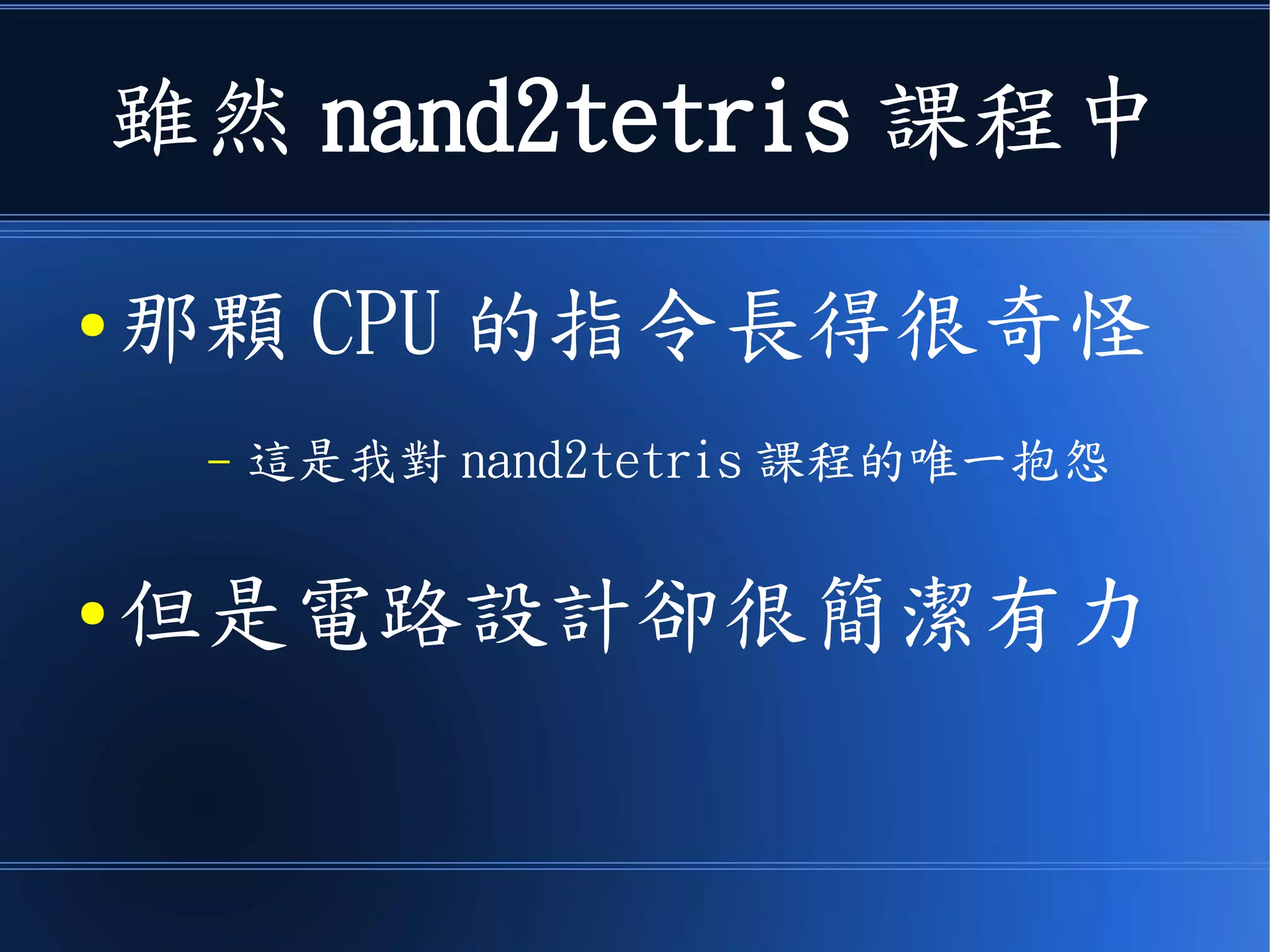 雖然 nand2tetris 課程中
● 那顆 CPU 的指令長得很奇怪
– 這是我對 nand2tetris 課程的唯一抱怨
● 但是電路設計卻簡潔有力
 