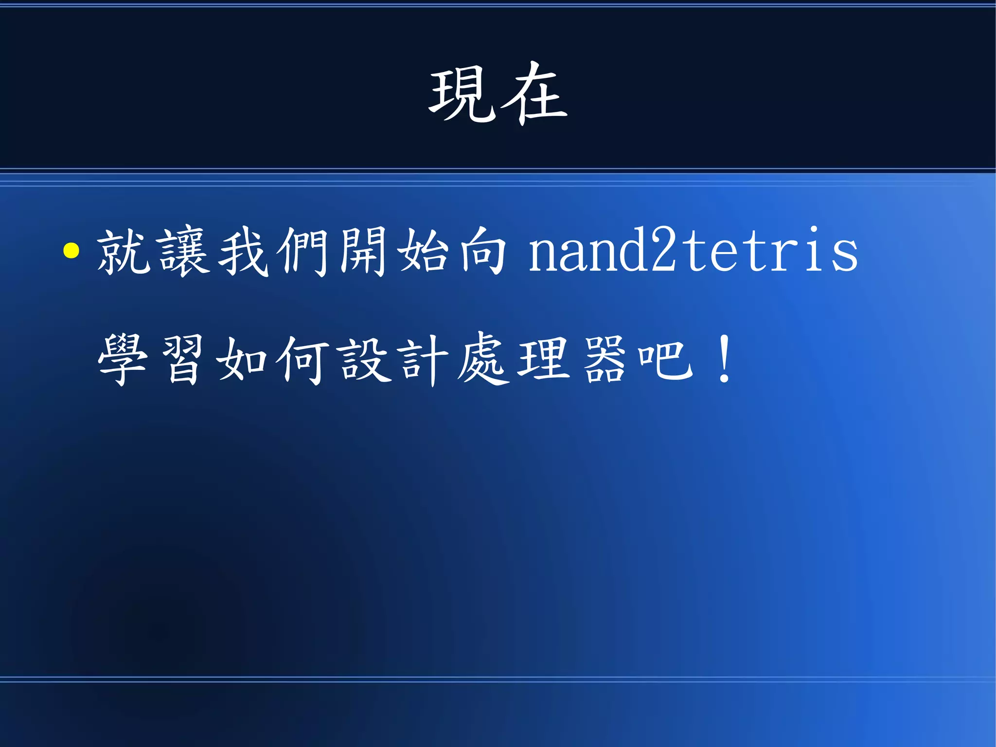 現在
● 就讓我們開始向 nand2tetris
學習如何設計處理器吧！
 