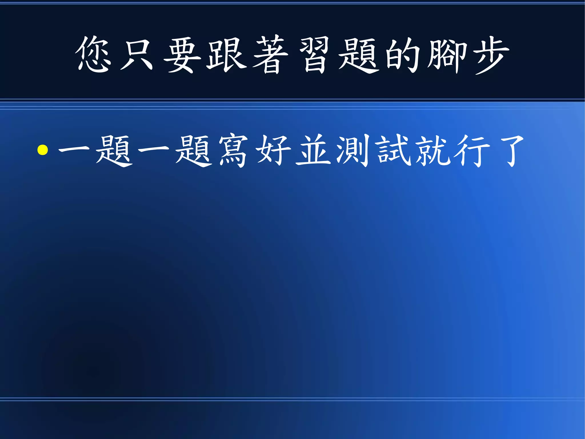 您只要跟著習題的腳步
● 一題一題寫好並測試就行了
 