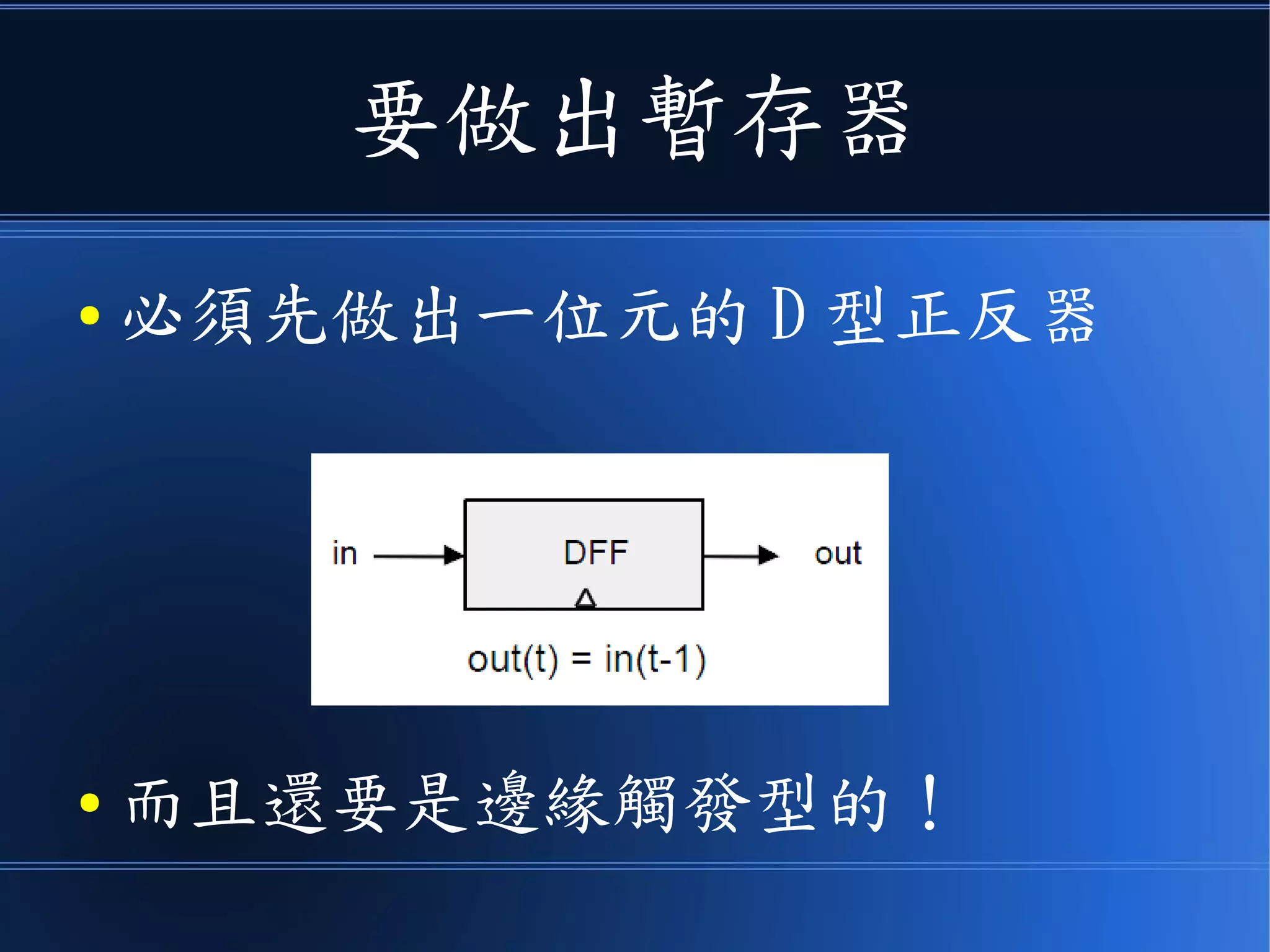 要做出暫存器
● 必須先做出一位元的 D 型正反器
● 而且最好是邊緣觸發型的！
 