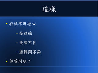 這樣
● 我就不用擔心
– 接錯線
– 接觸不良
– 邏輯閘不夠
● 等等問題了
 