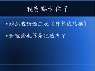 我有點卡住了
● 雖然我唸過三次《計算機結構》
● 對理論也算是很熟悉了
 