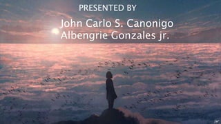 PRESENTED BY
John Carlo S. Canonigo
Albengrie Gonzales jr.
 
