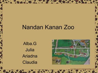 Nandan Kanan Zoo
Alba.G
Julia
Ariadna
Claudia
 