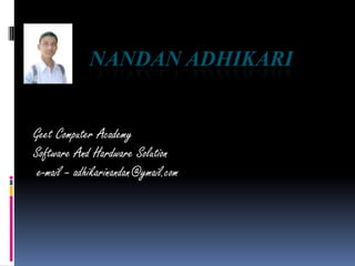 NandanAdhikari Geet Computer Academy Software And Hardware Solution  e-mail – adhikarinandan@ymail.com 