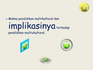 Makna pendidikan multikultural dan implikasinya terhadap pendidikan multiukultural.