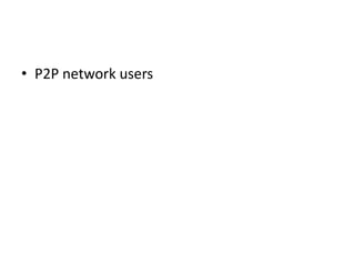 • P2P network users
 