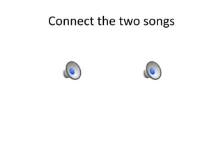 Connect the two songs
 