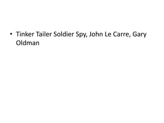 • Tinker Tailer Soldier Spy, John Le Carre, Gary
  Oldman
 