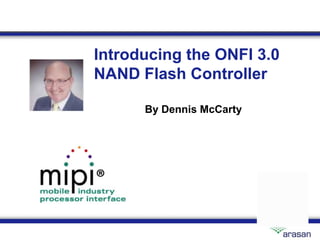 Introducing the ONFI 3.0
NAND Flash Controller

      By Dennis McCarty
 