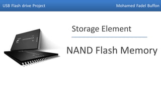 USB Flash drive Project               Mohamed Fadel Buffon




                           Storage Element

                          NAND Flash Memory
 