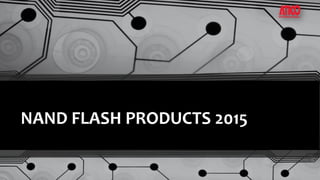 NAND FLASH PRODUCTS 2015
 