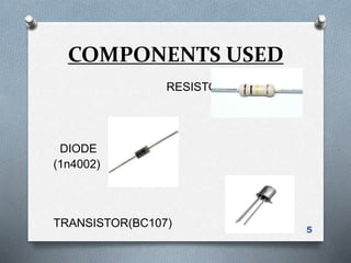 COMPONENTS USED
5
RESISTOR
DIODE
(1n4002)
TRANSISTOR(BC107)
 