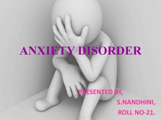ANXIETY DISORDER
PRESENTED BY,
S.NANDHINI,
ROLL NO-21.
1
 