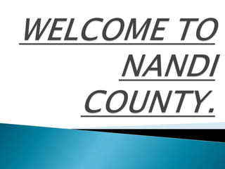 WELCOME TO NANDI COUNTY. 