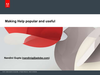 Making Help popular and useful




   Nandini Gupta (nandinig@adobe.com)




© 2011 Adobe Systems Incorporated. All Rights Reserved. Adobe Confidential.
 
