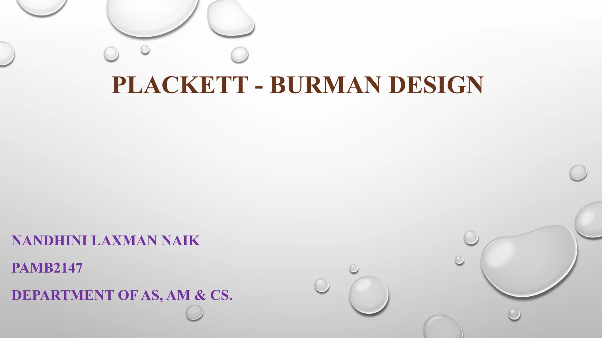 PLACKETT - BURMAN DESIGN
NANDHINI LAXMAN NAIK
PAMB2147
DEPARTMENT OF AS, AM & CS.
 