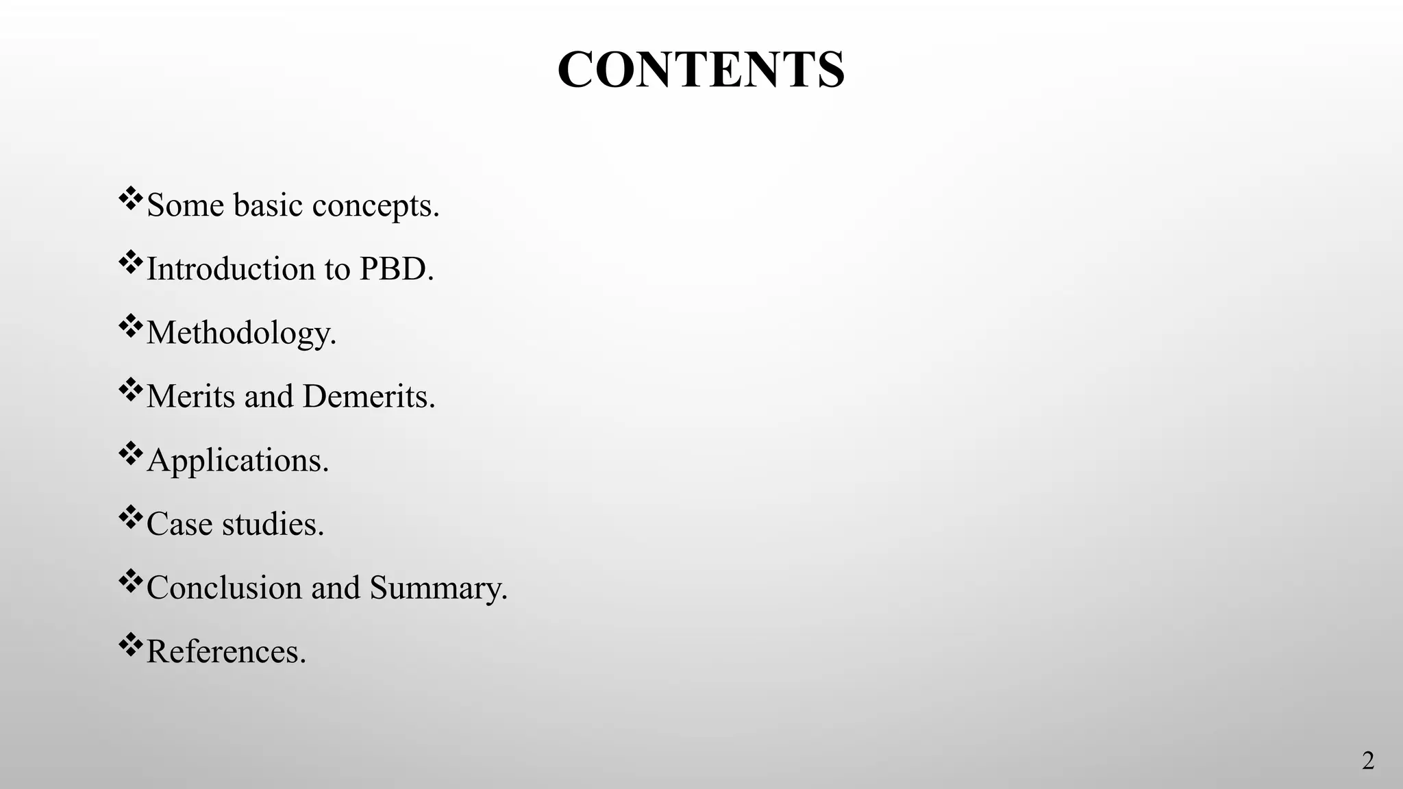 CONTENTS
Some basic concepts.
Introduction to PBD.
Methodology.
Merits and Demerits.
Applications.
Case studies.
Conclusion and Summary.
References.
2
 