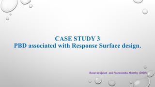 CASE STUDY 3
PBD associated with Response Surface design.
Basavarajaiah and Narasimha Murthy (2020)
 