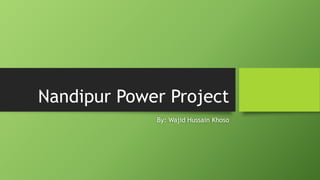 Nandipur Power Project
By: Wajid Hussain Khoso
 
