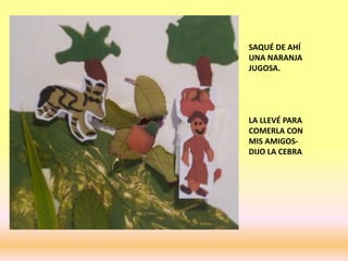 SAQUÉ DE AHÍ
UNA NARANJA
JUGOSA.
LA LLEVÉ PARA
COMERLA CON
MIS AMIGOS-
DIJO LA CEBRA
 