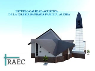 ESTUDIO CALIDAD ACÚSTICA
DE LA IGLESIA SAGRADA FAMILIA, ALZIRA

 