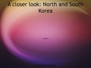 A closer look: North and South Korea The Korean Peninsula 