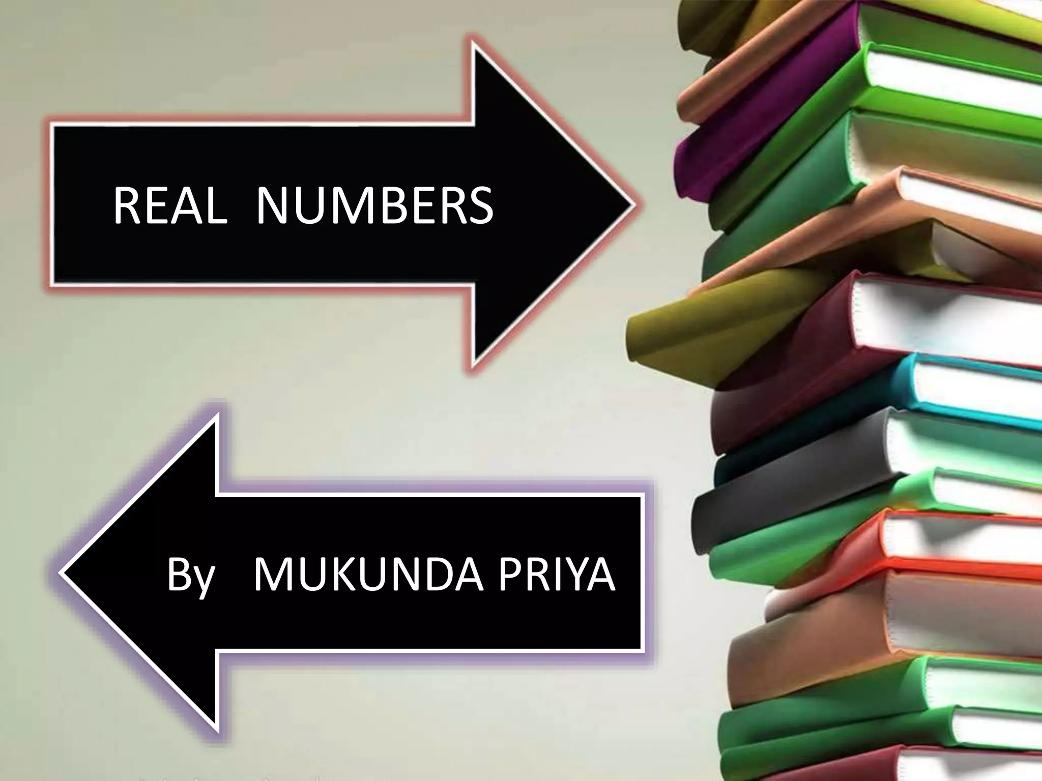 REAL NUMBERS
By MUKUNDA PRIYA