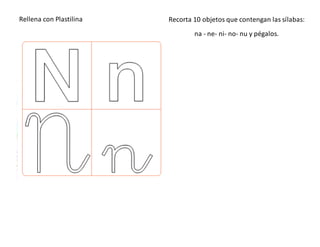 Rellena con Plastilina Recorta 10 objetos que contengan las sílabas:
na - ne- ni- no- nu y pégalos.
 