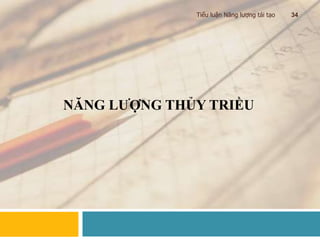 NĂNG LƯỢNG THỦY TRIỀU
Tiểu luận Năng lượng tái tạo 34
 