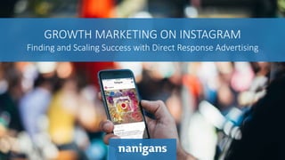 GROWTH MARKETING ON INSTAGRAM
Finding and Scaling Success with Direct Response Advertising
 