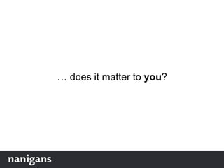 … does it matter to you?
 