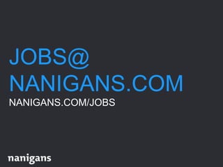 JOBS@
NANIGANS.COM
NANIGANS.COM/JOBS
 