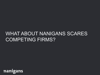 WHAT ABOUT NANIGANS SCARES
COMPETING FIRMS?
 