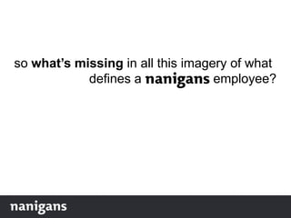 so what’s missing in all this imagery of what
defines a employee?
 