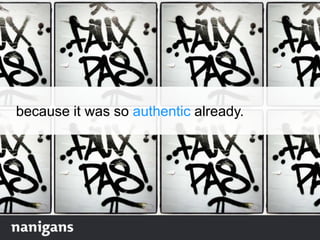 because it was so authentic already.
 