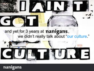 and yet for 3 years at ,
we didn‟t really talk about “our culture.”
 