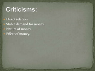  Direct relation.
 Stable demand for money.
 Nature of money.
 Effect of money.
 
