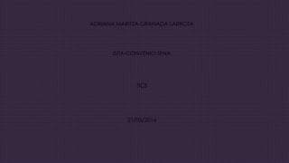 ADRIANA MARITZA GRANADA LARROTA
ISPA-CONVENIO SENA
TICS
21/05/2014
 