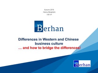 Differences in Western and Chinese
business culture
… and how to bridge the differences!
Autumn 2016
Hannu Bergholm
Lily Lin
 