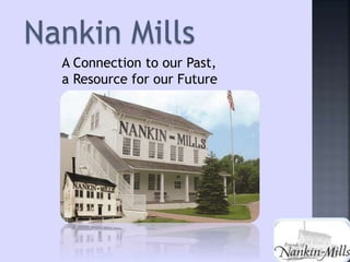 Nankin Mills
A Connection to our Past,
a Resource for our Future
 