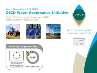 Paris, November 2-3 2015
OECD Water Governance Initiative
Nanny Bressers, project manager DROP,
Water authority Vechtstromen
 