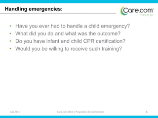 Handling emergencies: Have you ever had to handle a child emergency?What did you do and what was the outcome?Do you have infant and child CPR certification?Would you be willing to receive such training? 
