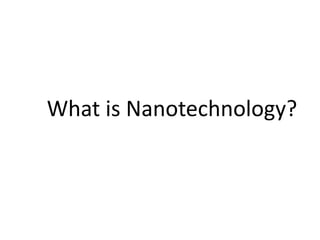 What is Nanotechnology?
 