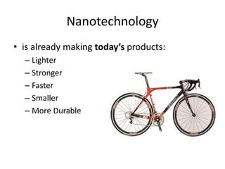Nanotechnology
• is already making today’s products:
– Lighter
– Stronger
– Faster
– Smaller
– More Durable
 
