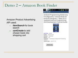 Demo 2 – Amazon Book Finder
Amazon Product Advertising
API used:
1. itemSearch for book
search
2. cartCreate to add
chosen book into
shopping cart
 