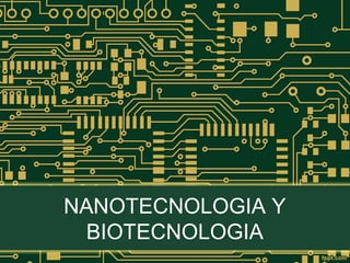 NANOTECNOLOGIA Y
BIOTECNOLOGIA

 