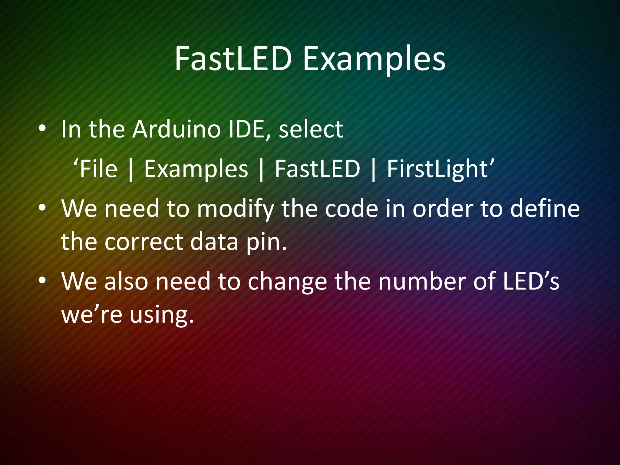 FirstLight Code
#include "FastLED.h"
#define NUM_LEDS 20
#define DATA_PIN 12
#define CLOCK_PIN 11
uint8_t max_bright = 64;
CRGB leds[NUM_LEDS];
void setup() {
FastLED.addLeds<APA102, DATA_PIN, CLOCK_PIN, GRB>(leds, NUM_LEDS);
FastLED.setBrightness(max_bright);
}
void loop() {
for (int whiteLed = 0; whiteLed < NUM_LEDS; whiteLed++) {
leds[whiteLed] = CRGB::White;
FastLED.show();
delay(100);
leds[whiteLed] = CRGB::Black;
}
}
The white LED should march across the array. Try red!
// Include the library
// Number of LED’s
// Our data pin
// Our clock pin
// Define brightness limiter
// Define the LED array
// Run once
// Initialize the LED array
// Limit the brightness
// Run continuously
// Cycle through each LED in the array
// Set the current one white
// Show it
// Wait for a bit
// Set it to black
 